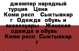  джемпер нарядный турция › Цена ­ 1 500 - Коми респ., Сыктывкар г. Одежда, обувь и аксессуары » Женская одежда и обувь   . Коми респ.,Сыктывкар г.